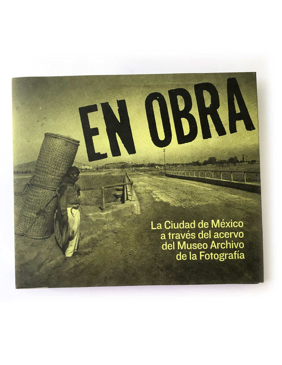En obra: La Ciudad de México a través del acervo del Museo Archivo de la Fotografía-Museo Archivo de la Fotografía